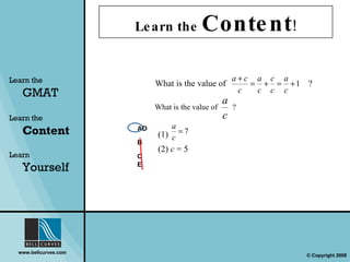 Learn the  Content ! Learn the   GMAT Learn the   Content Learn  Yourself What is the value of    ? AD B C E What is the value of    ? (2)  c  = 5 (1) 