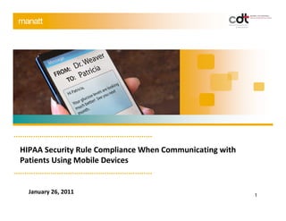 HIPAA Security Rule Compliance When Communicating with
Patients Using Mobile Devices


  January 26, 2011                                       1
 