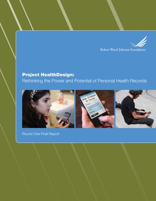 Project HealthDesign:
Rethinking the Power and Potential of Personal Health Records




Round One Final Report
 