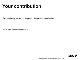 Your contribution
Please state your own or expected theoretical contribution.
What kind of contribution is it?
Content developed by Tim Schweisfurth (SDU / TUM)
 