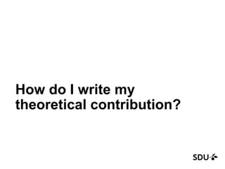 How do I write my
theoretical contribution?
 