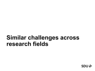 Similar challenges across
research fields
 