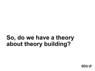So, do we have a theory
about theory building?
 