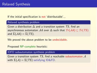 Relaxed Synthesis


   If the initial speciﬁcation is not ‘distributable’...
   Relaxed synthesis problem
   Given a distr...