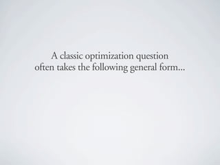 A classic optimization question
often takes the following general form...
 