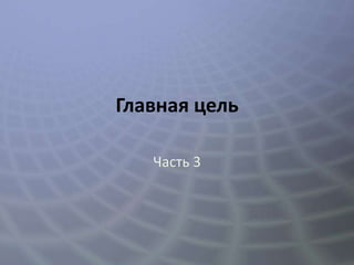 Главная цель

   Часть 3
 