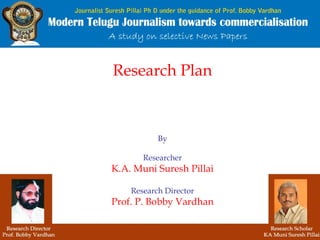Research Plan



           By

       Researcher
K.A. Muni Suresh Pillai

    Research Director
Prof. P. Bobby Vardhan
 