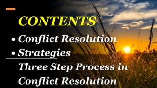 CONTENTS
Conflict Resolution
Strategies
Three Step Process in
Conflict Resolution
 