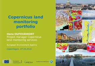 Title
First name SURNAME
Position
Place, date
Name of the entity
Copernicus land
monitoring
portfolio
Hans DUFOURMONT
Project manager Copernicus
land monitoring services
Copenhagen, 07.04.2016
European Environment Agency
 