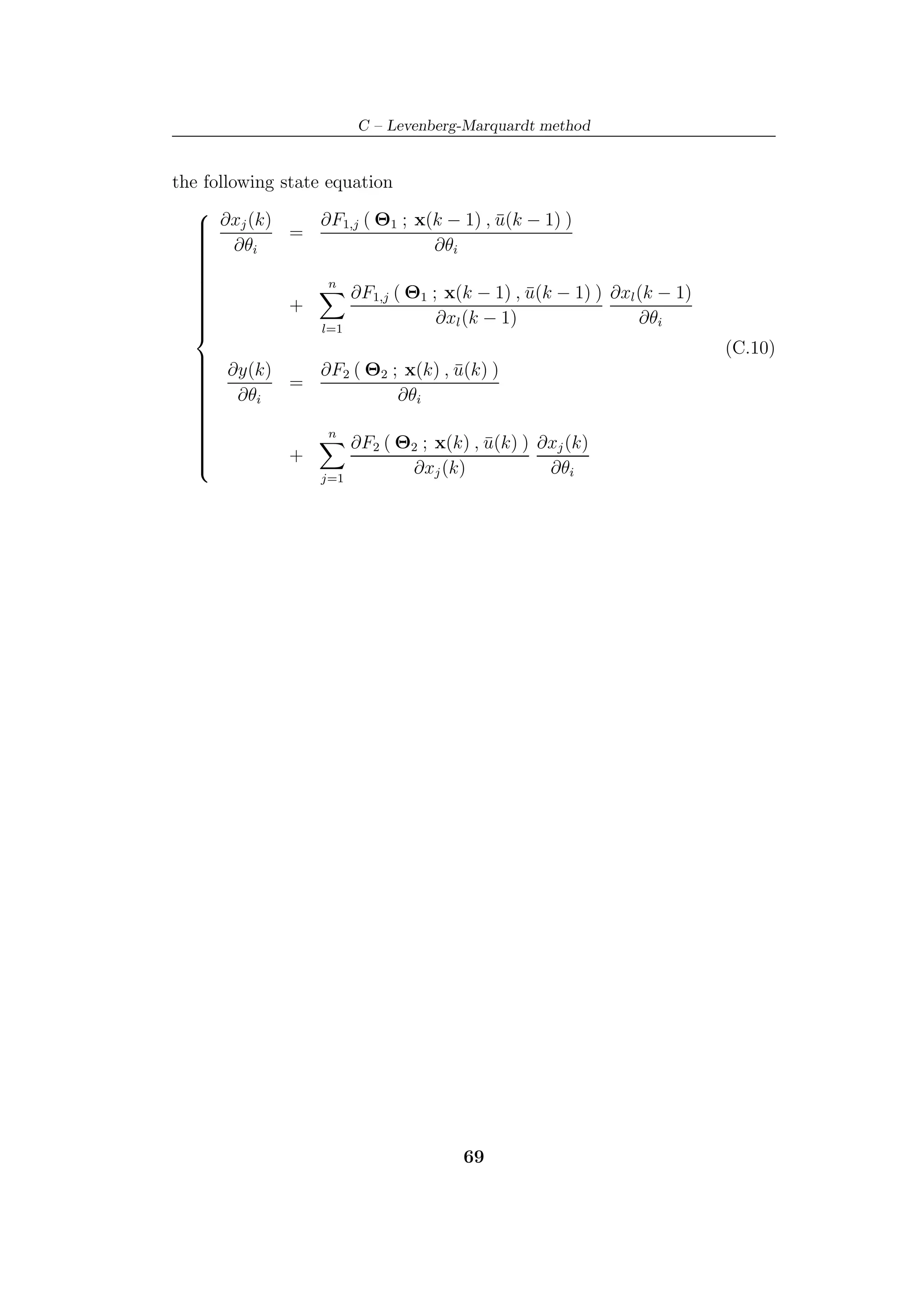 C – Levenberg-Marquardt method


the following state equation

    ∂xj (k) = ∂F1,j ( Θ1 ; x(k − 1) , u(k − 1) )
                                            ¯
   
   
    ∂θ
   
   
          i                       ∂θi
   
   
   
                    n
                        ∂F1,j ( Θ1 ; x(k − 1) , u(k − 1) ) ∂xl (k − 1)
                                                ¯
   
   
               +
   
   
   
   
                                   ∂xl (k − 1)                ∂θi
   
                   l=1
                                                                         (C.10)
   ∂y(k)
  
            ∂F2 ( Θ2 ; x(k) , u(k) )
                              ¯
          =
  
  
   ∂θ
  
                      ∂θi
  
      i
  
  
  
  
            n
                ∂F2 ( Θ2 ; x(k) , u(k) ) ∂xj (k)
                                  ¯
  
  
          +
  
  
                        ∂xj (k)           ∂θi
  
  
            j=1




                                       69
 