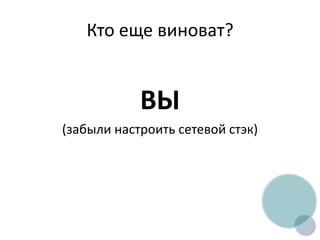 Кто еще виноват?
ВЫ
(забыли настроить сетевой стэк)
 