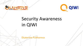 Security Awareness
in QIWI
Ekaterina Pukhareva
 