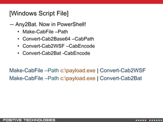 [Windows Script File]
― Any2Bat. Now in PowerShell!
• Make-CabFile –Path
• Convert-Cab2Base64 –CabPath
• Convert-Cab2WSF –CabEncode
• Convert-Cab2Bat -CabEncode
Make-CabFile –Path c:payload.exe | Convert-Cab2WSF
Make-CabFile –Path c:payload.exe | Convert-Cab2Bat
 
