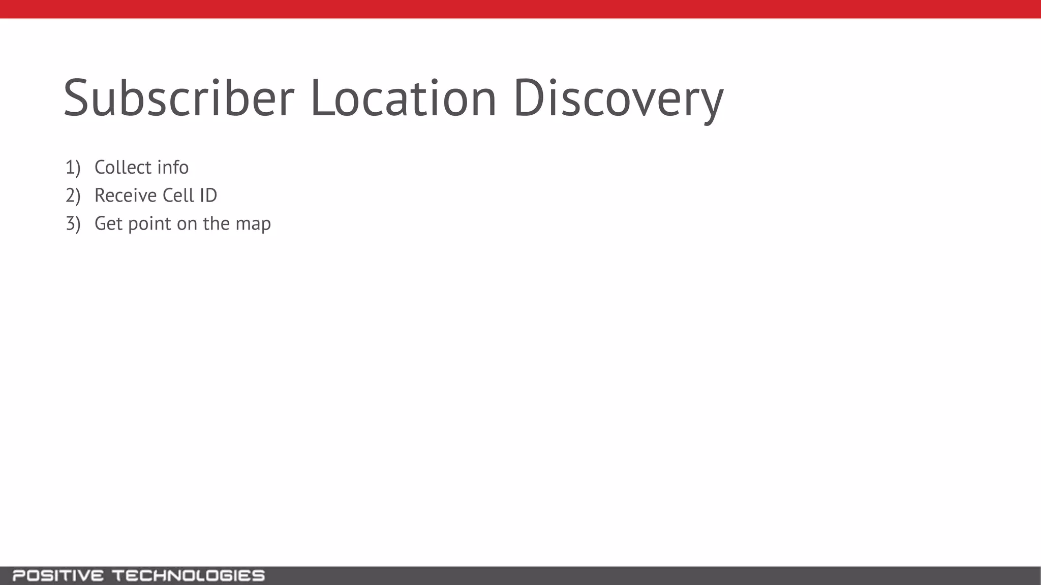 Subscriber Location Discovery
1) Collect info
2) Receive Cell ID
3) Get point on the map
 