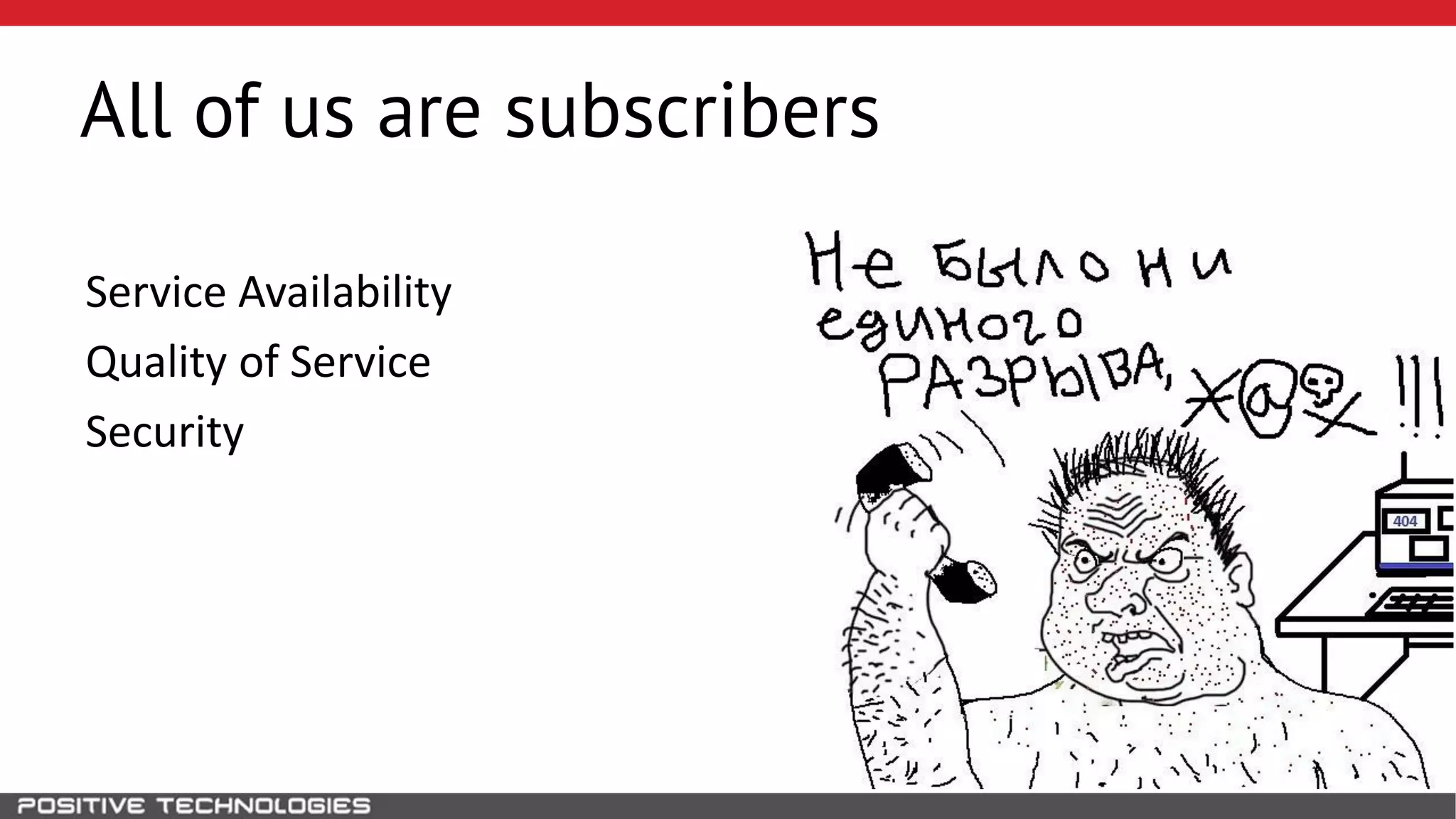 All of us are subscribers
Service Availability
Quality of Service
Security
 