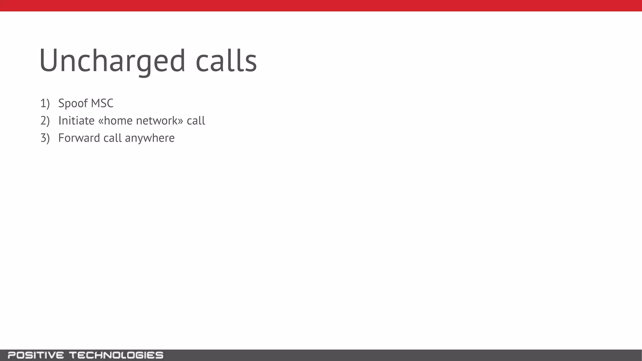 Uncharged calls
1) Spoof MSC
2) Initiate «home network» call
3) Forward call anywhere
 