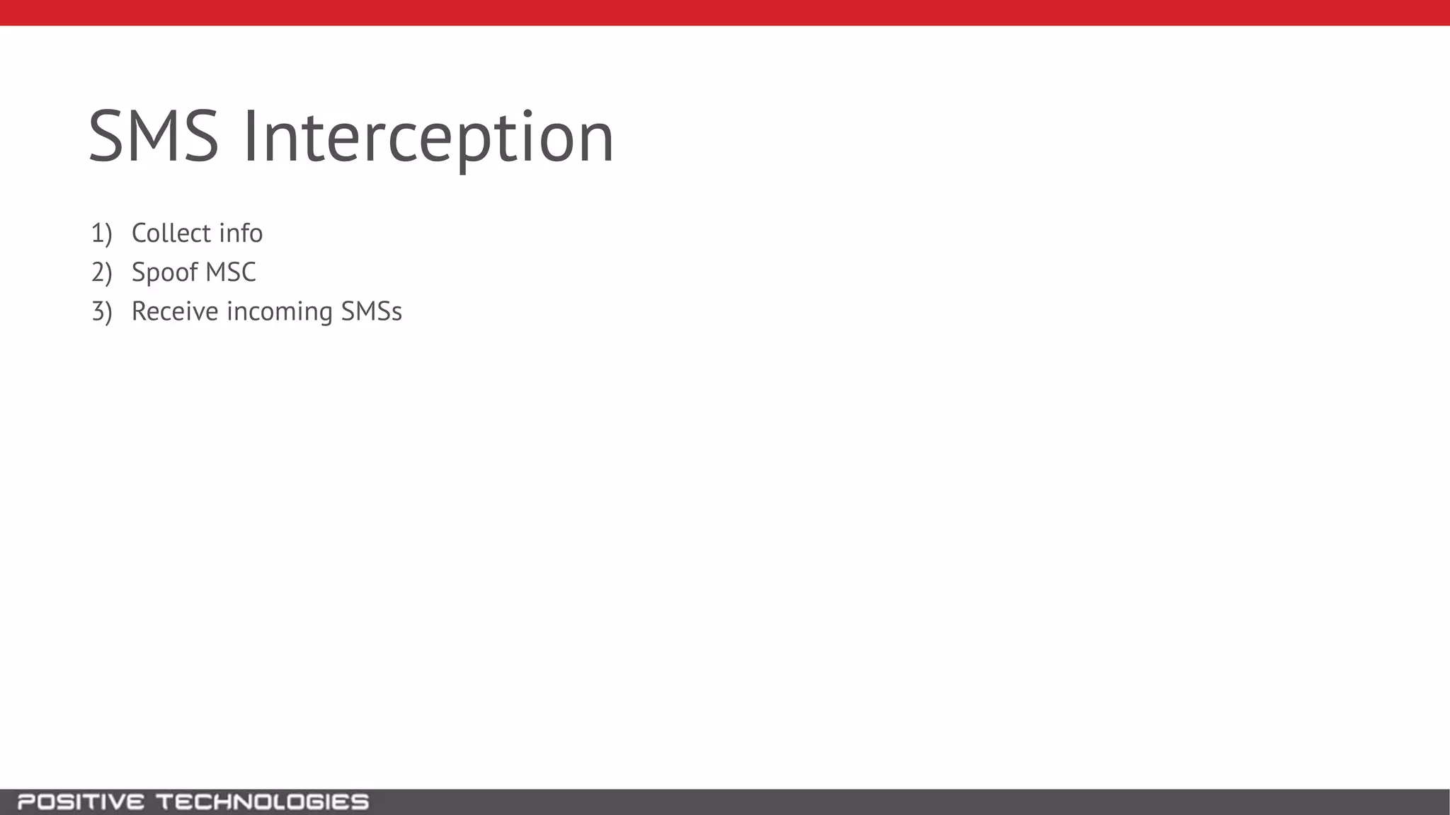 SMS Interception
1) Collect info
2) Spoof MSC
3) Receive incoming SMSs
 