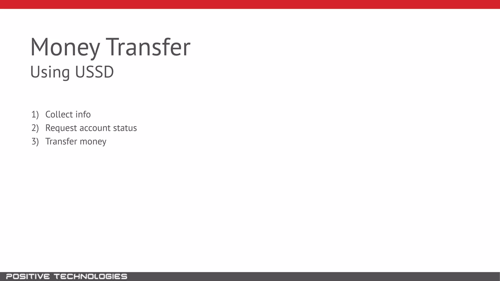 Money Transfer
Using USSD
1) Collect info
2) Request account status
3) Transfer money
 