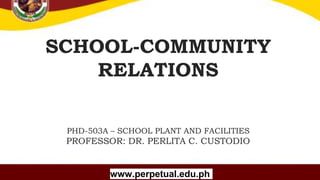 Copyright (C) SlideSalad.com All rights reserved.
Free SlideSalad Google Slides Template
SCHOOL-COMMUNITY
RELATIONS
PHD-503A – SCHOOL PLANT AND FACILITIES
PROFESSOR: DR. PERLITA C. CUSTODIO
Your Name
www.perpetual.edu.ph
 