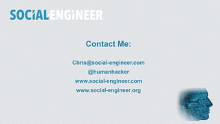Contact Me:
Chris@social-engineer.com
@humanhacker
www.social-engineer.com
www.social-engineer.org
 