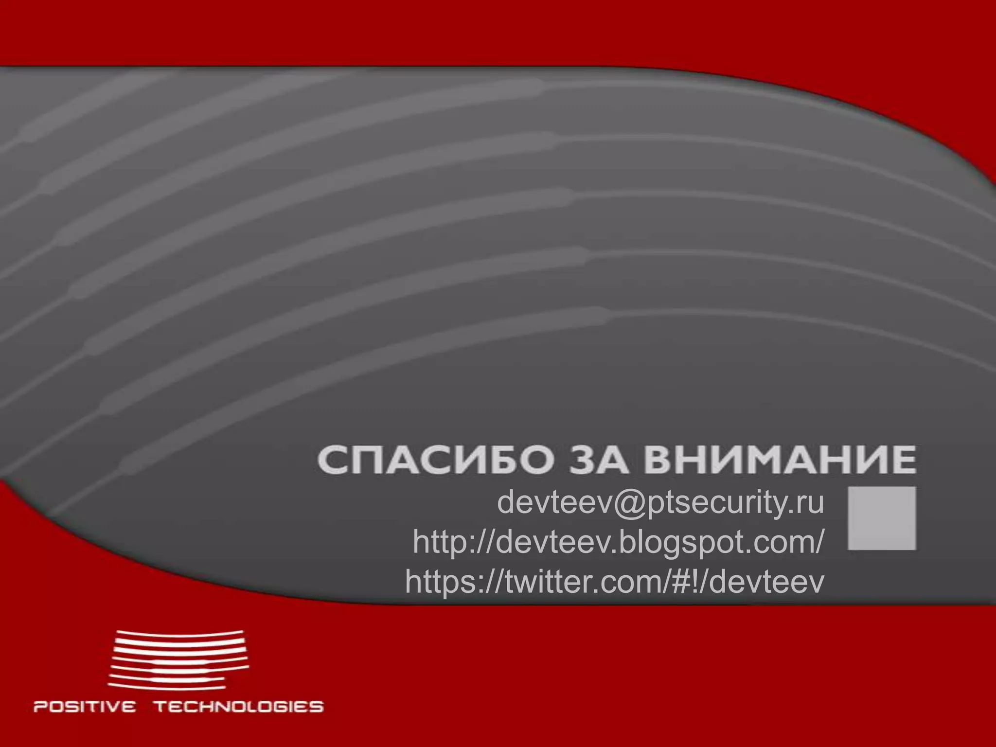 devteev@ptsecurity.ru
http://devteev.blogspot.com/
https://twitter.com/#!/devteev
 