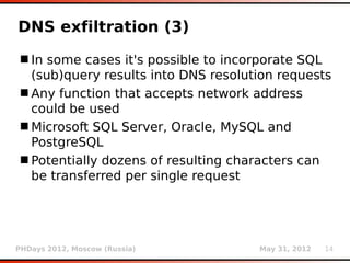 DNS exfiltration (3)
 In some cases it's possible to incorporate SQL
  (sub)query results into DNS resolution requests
 ...