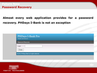 Future Now
Password Recovery


Almost every web application provides for a password
recovery. PHDays I-Bank is not an exception
 
