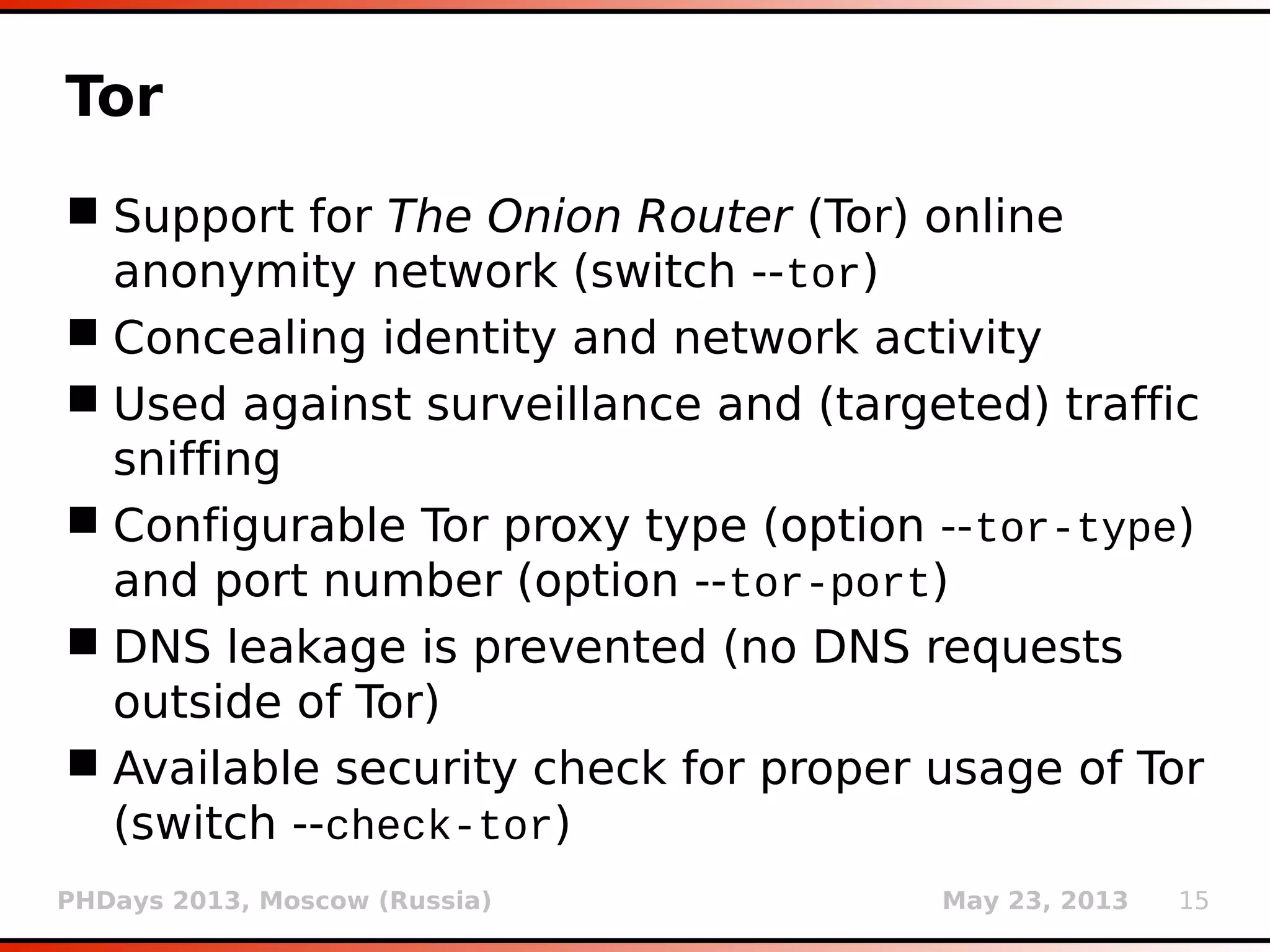 PHDays 2013, Moscow (Russia) May 23, 2013 15
Keep-alive
 HTTP persistent connection (switch --keep-
alive)
 Opposed to new connection for every single
request/response pair
 Slightly adapted 3rd
party module keepalive
and adjusted for multi-threading
 Connection pool – reusage of existing target
connection(s) where applicable
 Reduced network congestion (fewer TCP
connections), reduced latency (no
handshaking), faster enumeration, etc.
 