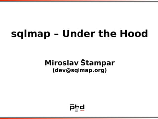 sqlmap – Under the Hood
Miroslav Štampar
(dev@sqlmap.org)
sqlmap – Under the Hood
Miroslav Štampar
(dev@sqlmap.org)
 
