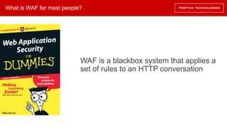 What is WAF for most people?
WAF is a blackbox system that applies a
set of rules to an HTTP conversation
 