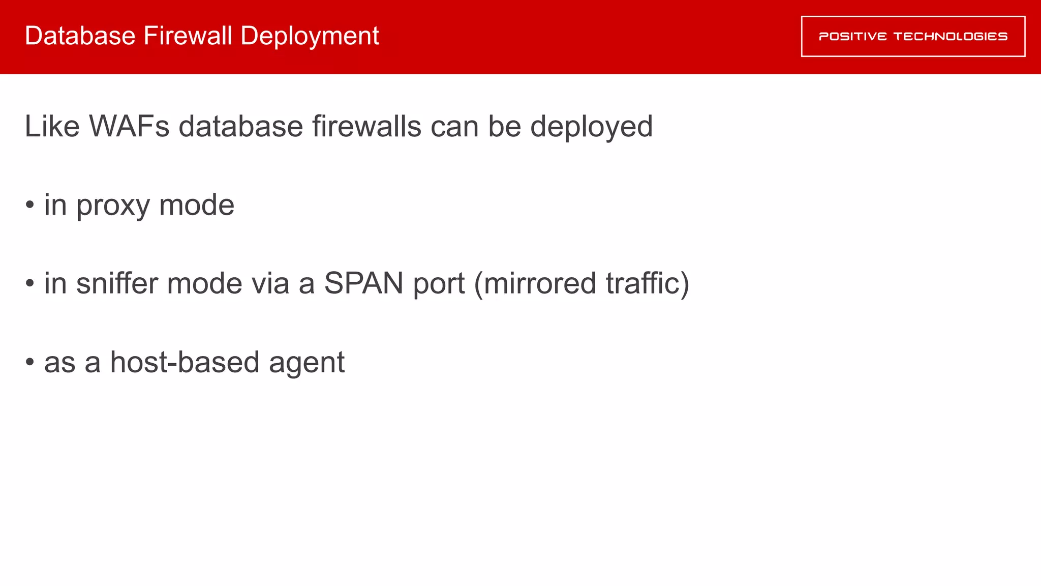 Database Firewall Deployment
Like WAFs database firewalls can be deployed
• in proxy mode
• in sniffer mode via a SPAN port (mirrored traffic)
• as a host-based agent
 