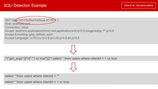 SQLi Detection Example
GET /app/?id=1%20or%20true HTTP/1.1
Host: example.com
Connection: close
Accept: text/html,application/xhtml+xml,application/xml;q=0.9,image/webp,*/*;q=0.8
Accept-Encoding: gzip, deflate, sdch
Accept-Language: ru-RU,ru;q=0.8,en-US;q=0.6,en;q=0.4
/*{"get_args":[{"id":"1 or true"}]}*/ select * from users where clientid = 1 or true
select * from users where clientid = ""
select * from users where clientid = 1 or true
 