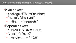 Заголовок
•Имя пакета
•package HTML::Scrubber;
•"name": "dns-sync"
•__title__ = ”requests"
•Версия пакета
•our $VERSION = '0.10';
•"version": "0.1.0"
•__version__ = "1.0.0"
Автоматизация (2) (Паттерны в исходных кодах)
 