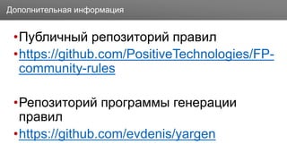 Заголовок
•Публичный репозиторий правил
•https://github.com/PositiveTechnologies/FP-
community-rules
•Репозиторий программы генерации
правил
•https://github.com/evdenis/yargen
Дополнительная информация
 
