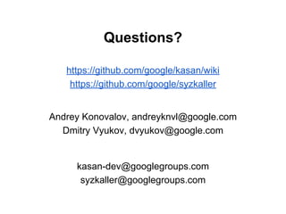 Questions?
https://github.com/google/kasan/wiki
https://github.com/google/syzkaller
kasan-dev@googlegroups.com
syzkaller@googlegroups.com
Andrey Konovalov, andreyknvl@google.com
Dmitry Vyukov, dvyukov@google.com
 