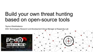 Build your own threat hunting
based on open-source tools
Teymur Kheirkhabarov
SOC Technologies Research and Development Group Manager at Kaspersky Lab
 