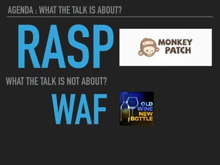 AGENDA : WHAT THE TALK IS ABOUT?
RASP
WAF
WHAT THE TALK IS NOT ABOUT?
 