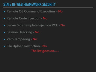 STATE OF WEB FRAMEWORK SECURITY
▸ Remote OS Command Execution - No
▸ Remote Code Injection - No
▸ Server Side Template Inj...