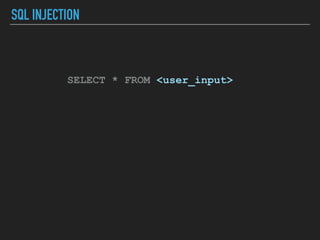 SQL INJECTION
SELECT * FROM <user_input>
 