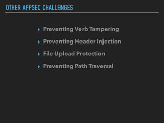 OTHER APPSEC CHALLENGES
▸ Preventing Verb Tampering
▸ Preventing Header Injection
▸ File Upload Protection
▸ Preventing Path Traversal
 