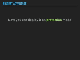 BIGGEST ADVANTAGE
Now you can deploy it on protection mode
 