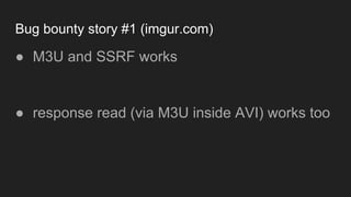 Bug bounty story #1 (imgur.com)
● M3U and SSRF works
● response read (via M3U inside AVI) works too
 