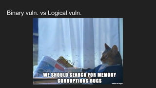 Binary vuln. vs Logical vuln.
 