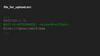 ...
#EXTINF:1.0,
#EXT-X-BYTERANGE: <size>@<offset>
file:///proc/self/exe
...
file_for_upload.avi:
 