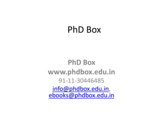 PhD Box


    PhD Box
www.phdbox.edu.in
    91-11-30446485
 info@phdbox.edu.in,
ebooks@phdbox.edu.in
 