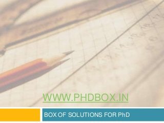 WWW.PHDBOX.IN
BOX OF SOLUTIONS FOR PhD
 