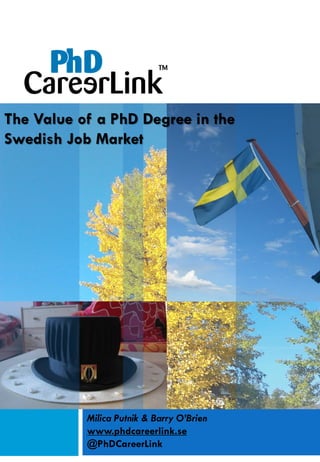 Milica Putnik & Barry O’Brien
www.phdcareerlink.se
@PhDCareerLink
The Value of a PhD Degree in the
Swedish Job Market
 