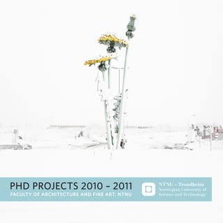 phd projects 2010 – 2011
Faculty oF architecture and Fine art, ntnu
 