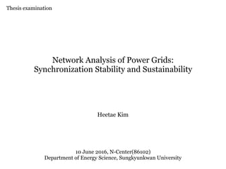 Network Analysis of Power Grids:
Synchronization Stability and Sustainability
10 June 2016, N-Center(86102)
Department of Energy Science, Sungkyunkwan University
Heetae Kim
Thesis examination
 