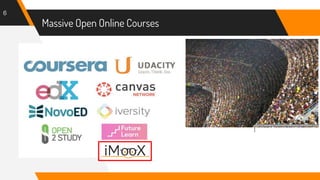 Massive Open Online Courses
6
https://c2.staticflickr.com/2/1097/1296105722_057a1ab727_b.jpg
 